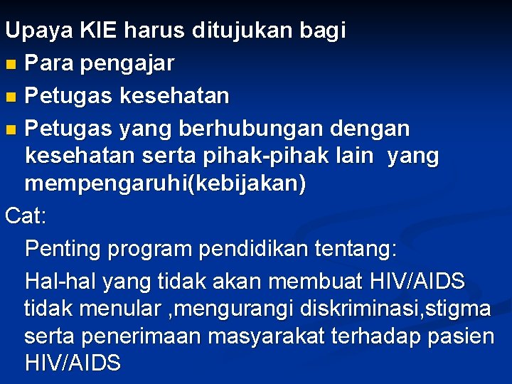 Upaya KIE harus ditujukan bagi n Para pengajar n Petugas kesehatan n Petugas yang