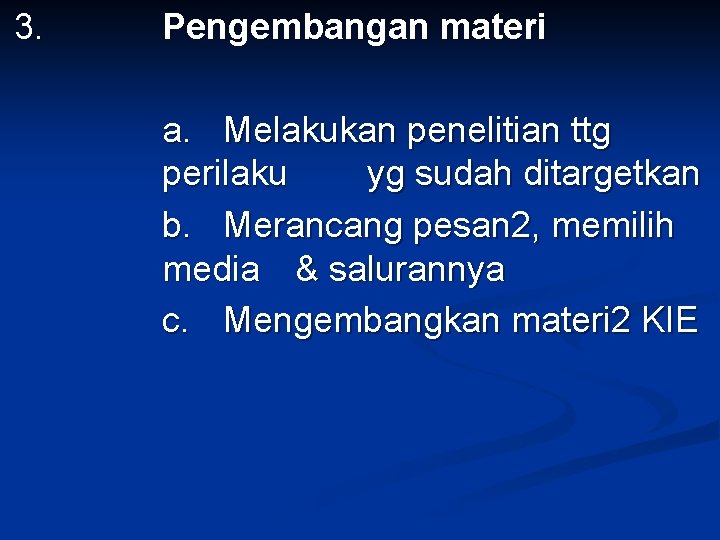 3. Pengembangan materi a. Melakukan penelitian ttg perilaku yg sudah ditargetkan b. Merancang pesan