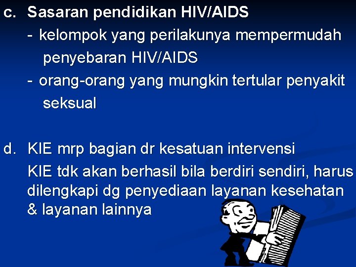 c. Sasaran pendidikan HIV/AIDS - kelompok yang perilakunya mempermudah penyebaran HIV/AIDS - orang-orang yang