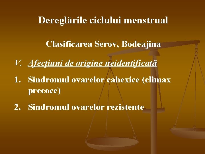 Dereglările ciclului menstrual Clasificarea Serov, Bodeajina V. Afecţiuni de origine neidentificată 1. Sindromul ovarelor