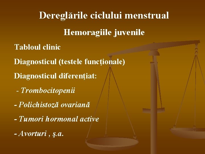 Dereglările ciclului menstrual Hemoragiile juvenile Tabloul clinic Diagnosticul (testele funcţionale) Diagnosticul diferenţiat: - Trombocitopenii