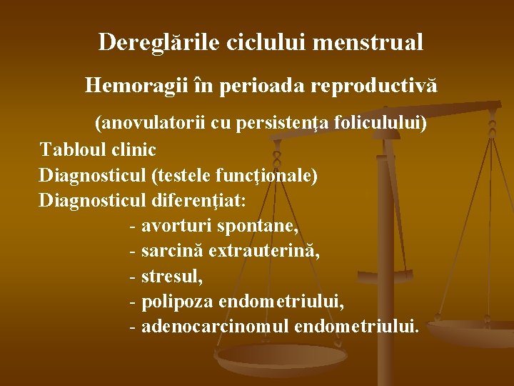 Dereglările ciclului menstrual Hemoragii în perioada reproductivă (anovulatorii cu persistenţa foliculului) Tabloul clinic Diagnosticul