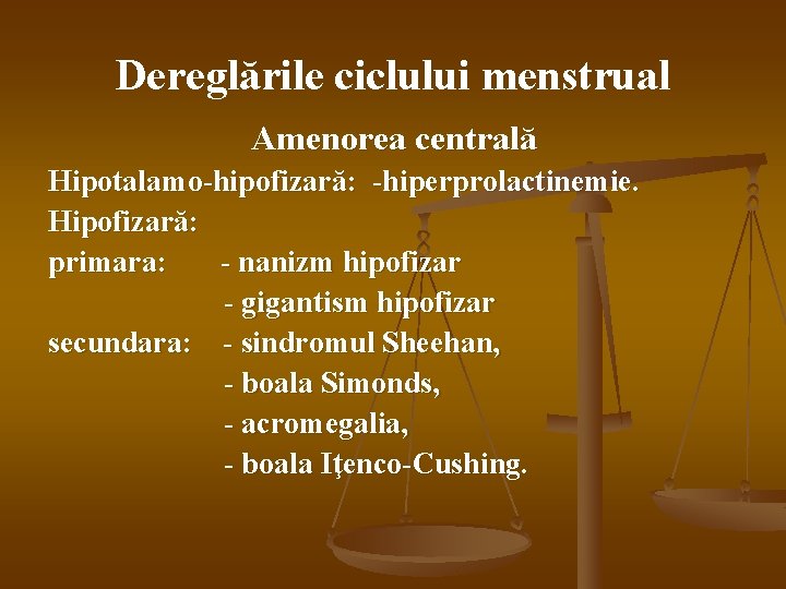 Dereglările ciclului menstrual Amenorea centrală Hipotalamo-hiроfizară: -hiperprolactinemie. Hipofizară: primara: - nanizm hipofizar - gigantism