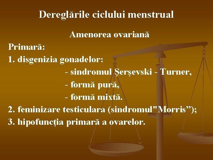 Dereglările ciclului menstrual Amenorea ovariană Primară: 1. disgenizia gonadelor: - sindromul Şerşevski - Turner,