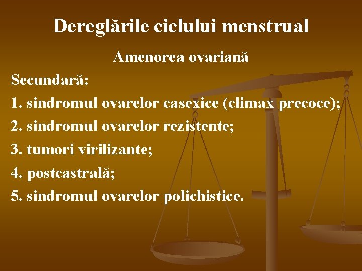 Dereglările ciclului menstrual Amenorea ovariană Secundară: 1. sindromul ovarelor casexice (climax precoce); 2. sindromul