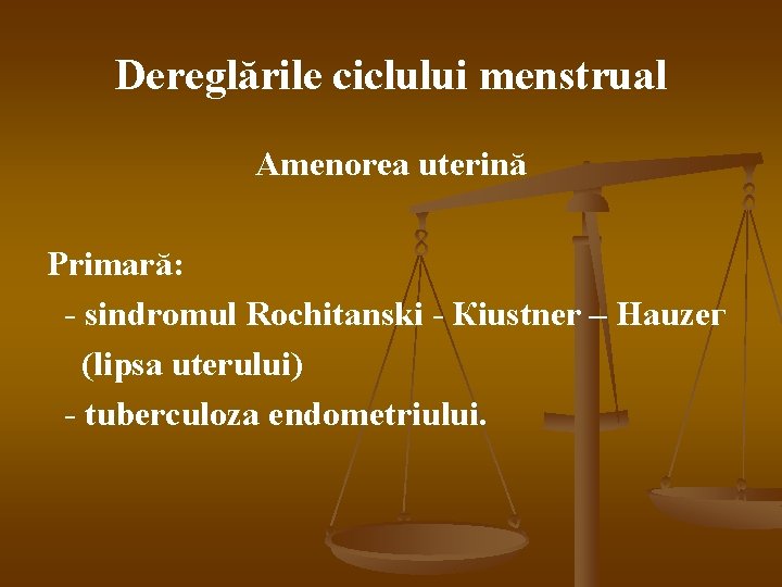 Dereglările ciclului menstrual Amenorea uterină Primară: - sindromul Rосhitanski - Кiustnеr – Наuzег (lipsa