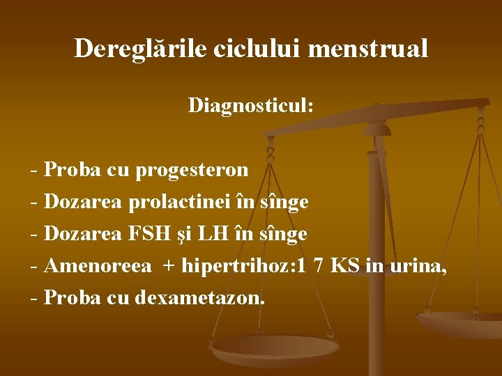 Dereglările ciclului menstrual Diagnosticul: - Proba сu progesteron - Dozarea prolactinei în sînge -