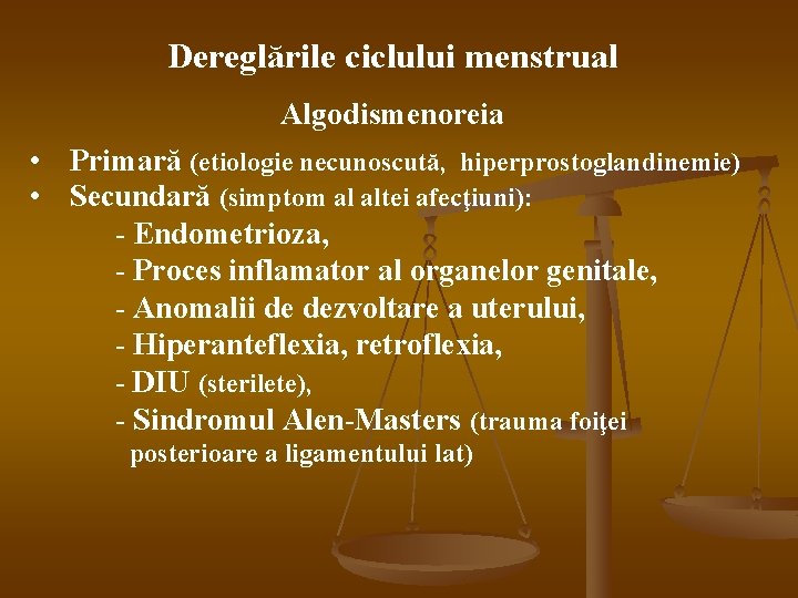 Dereglările ciclului menstrual Algodismenoreia • Primară (etiologie necunoscută, hiperprostoglandinemie) • Secundară (simptom al altei