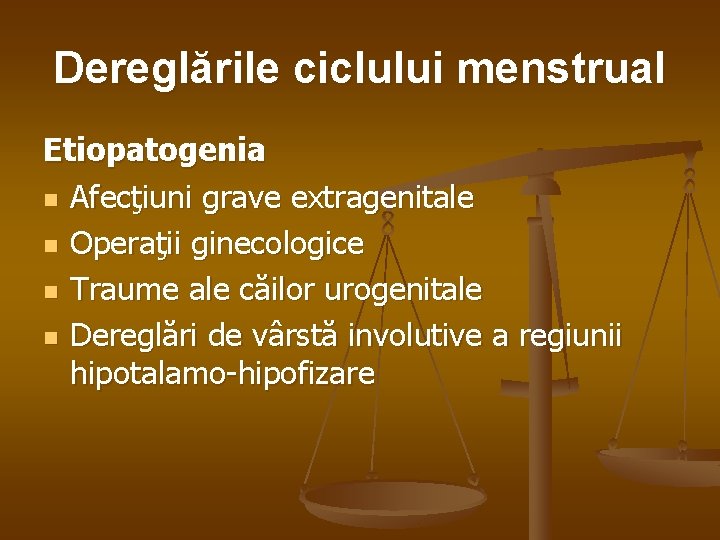 Dereglările ciclului menstrual Etiopatogenia n Afecţiuni grave extragenitale n Operaţii ginecologice n Traume ale