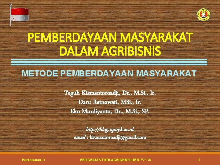 PEMBERDAYAAN MASYARAKAT DALAM AGRIBISNIS METODE PEMBERDAYAAN MASYARAKAT Teguh Kismantoroadji, Dr. , M. Si. , PEMBERDAYAAN MASYARAKAT DALAM AGRIBISNIS METODE PEMBERDAYAAN MASYARAKAT Teguh Kismantoroadji, Dr. , M. Si. ,