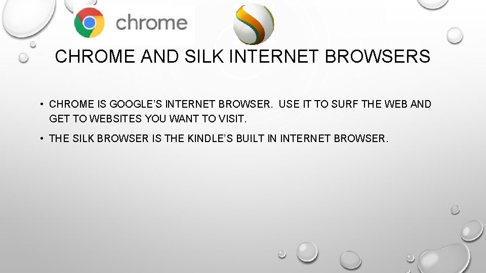 CHROME AND SILK INTERNET BROWSERS • CHROME IS GOOGLE’S INTERNET BROWSER. USE IT TO