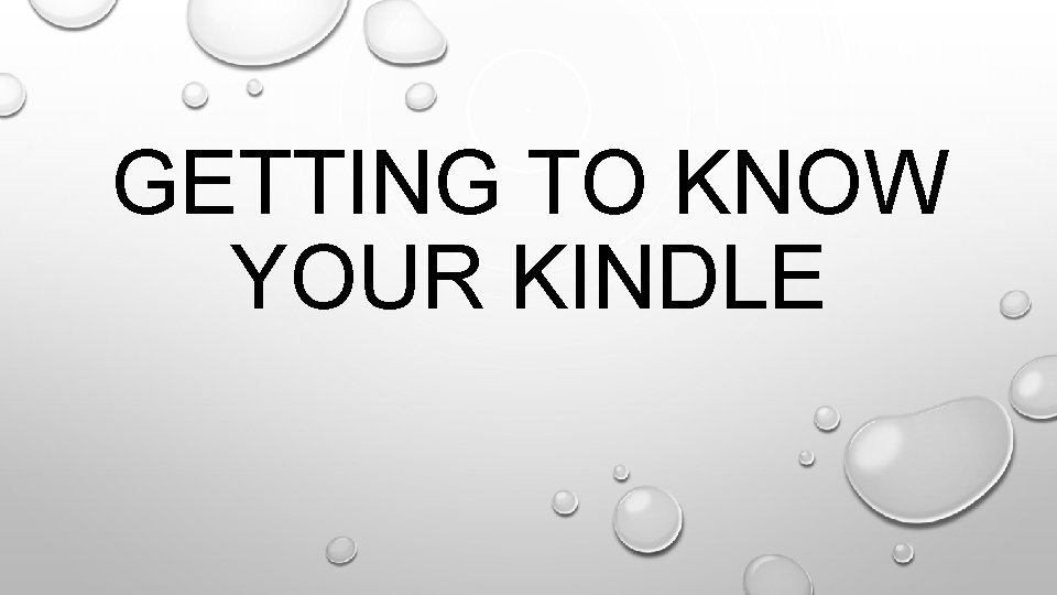 GETTING TO KNOW YOUR KINDLE 