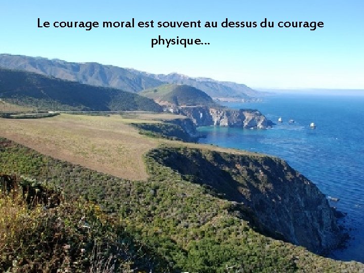 Le courage moral est souvent au dessus du courage physique… 