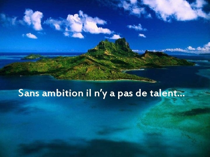 Sans ambition il n’y a pas de talent… 