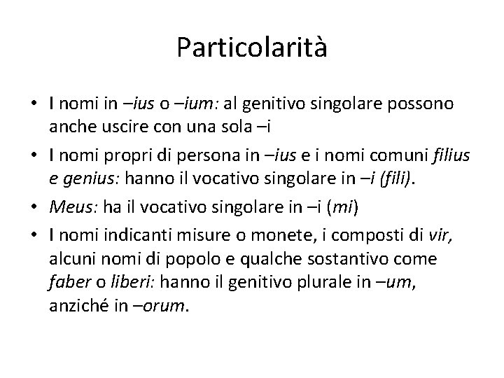 Particolarità • I nomi in –ius o –ium: al genitivo singolare possono anche uscire