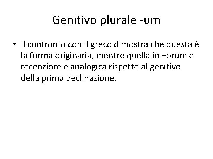 Genitivo plurale -um • Il confronto con il greco dimostra che questa è la