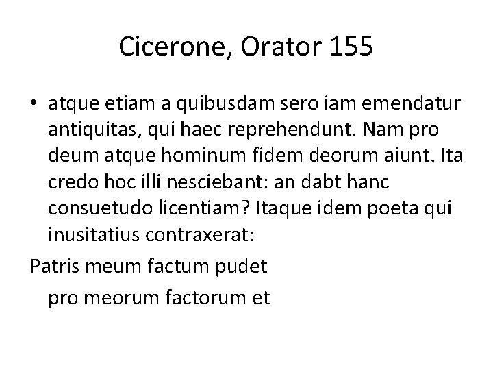 Cicerone, Orator 155 • atque etiam a quibusdam sero iam emendatur antiquitas, qui haec