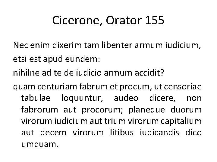 Cicerone, Orator 155 Nec enim dixerim tam libenter armum iudicium, etsi est apud eundem: