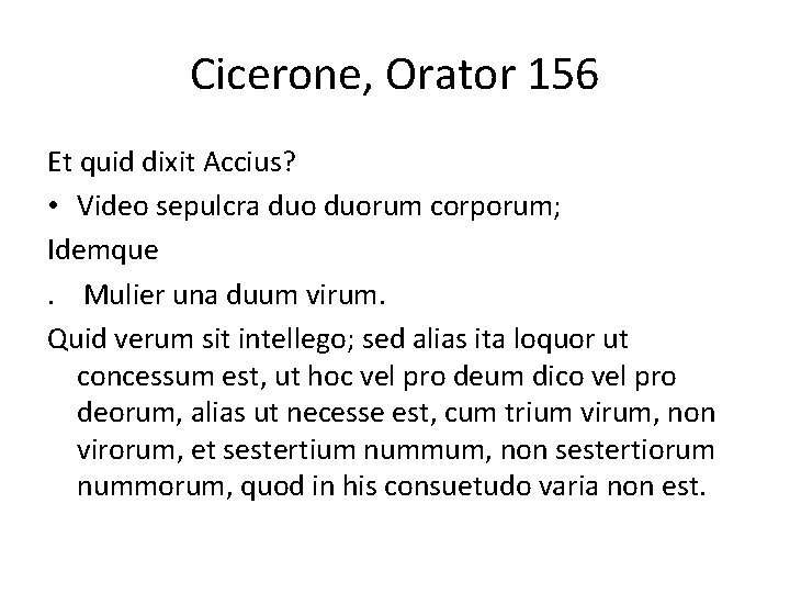 Cicerone, Orator 156 Et quid dixit Accius? • Video sepulcra duorum corporum; Idemque. Mulier