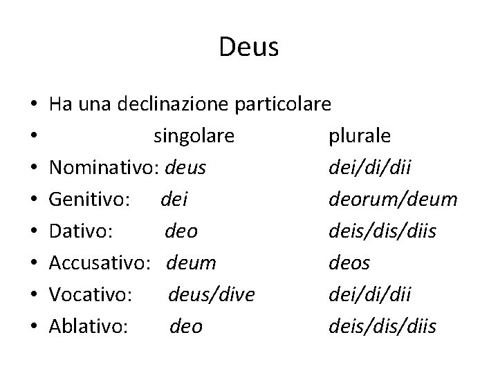 Deus • • Ha una declinazione particolare singolare plurale Nominativo: deus dei/di/dii Genitivo: dei