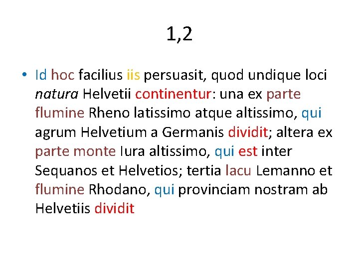 1, 2 • Id hoc facilius iis persuasit, quod undique loci natura Helvetii continentur: