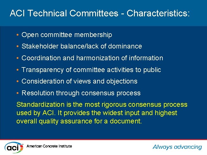 ACI Technical Committees - Characteristics: • Open committee membership • Stakeholder balance/lack of dominance