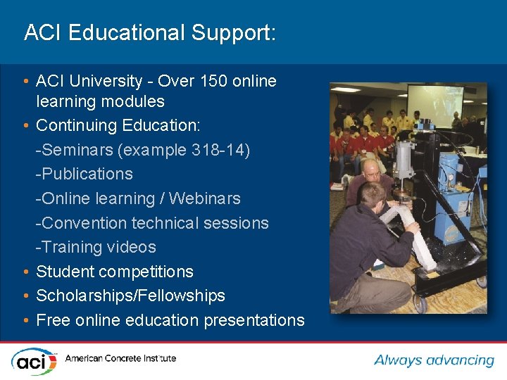 ACI Educational Support: • ACI University - Over 150 online learning modules • Continuing