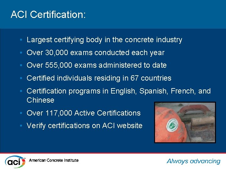 ACI Certification: • Largest certifying body in the concrete industry • Over 30, 000