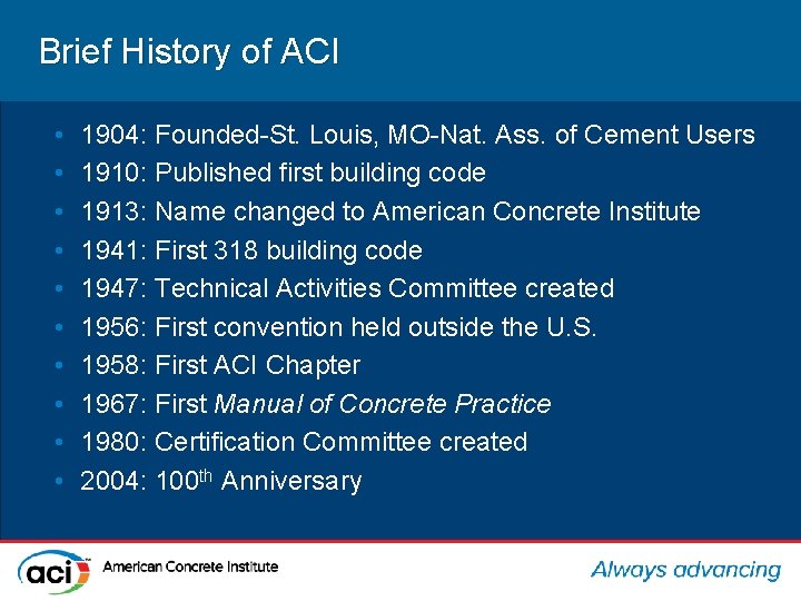 Brief History of ACI • • • 1904: Founded-St. Louis, MO-Nat. Ass. of Cement