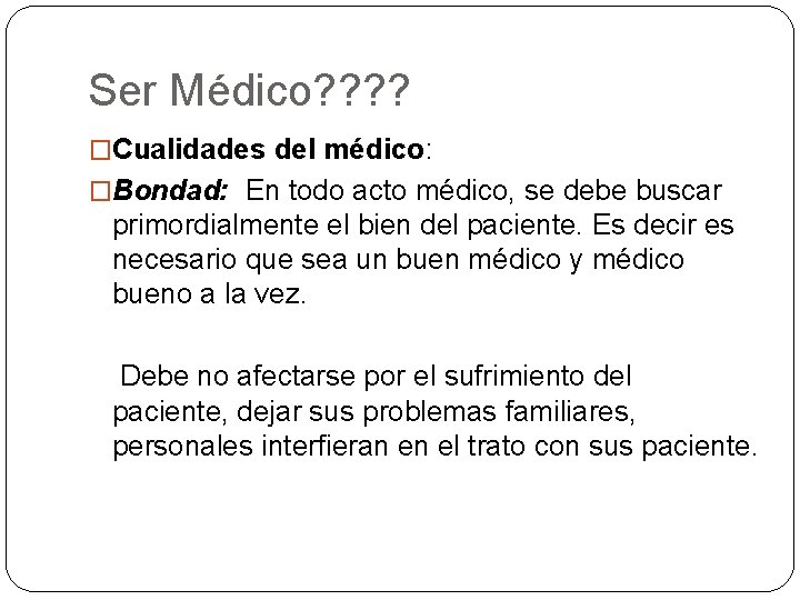 Ser Médico? ? �Cualidades del médico: �Bondad: En todo acto médico, se debe buscar