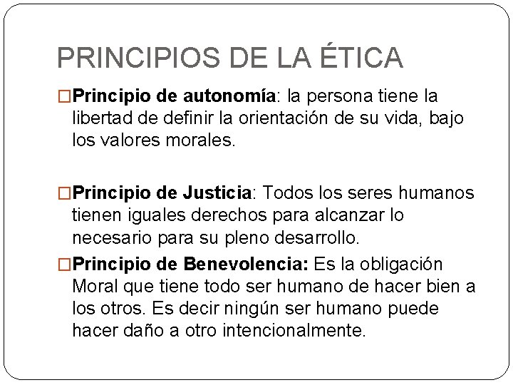 PRINCIPIOS DE LA ÉTICA �Principio de autonomía: la persona tiene la libertad de definir