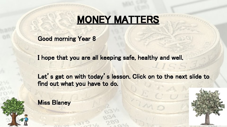 MONEY MATTERS Good morning Year 8 I hope that you are all keeping safe,