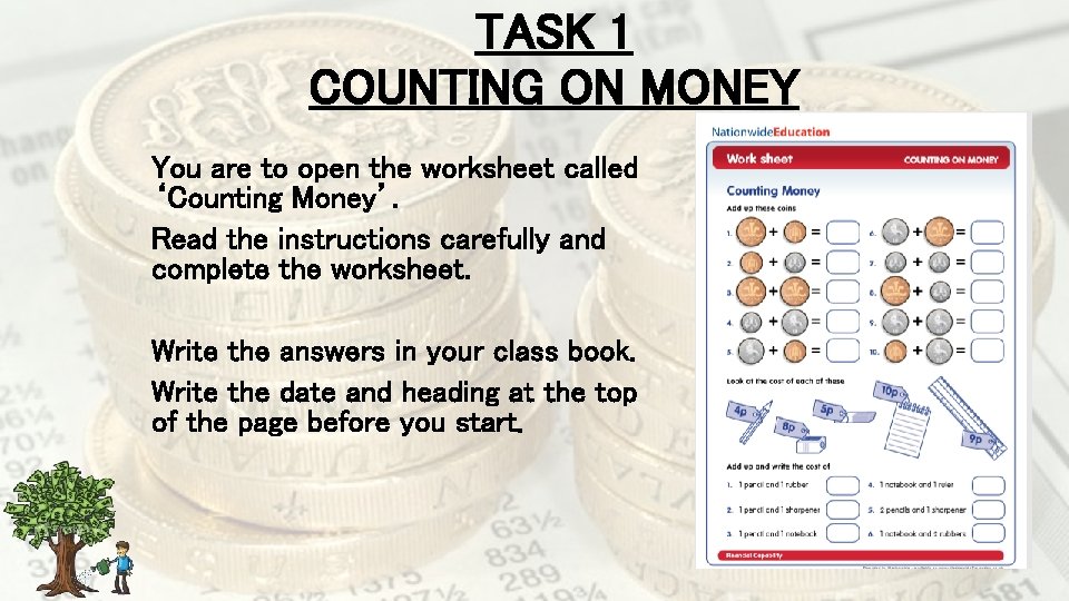 TASK 1 COUNTING ON MONEY You are to open the worksheet called ‘Counting Money’.