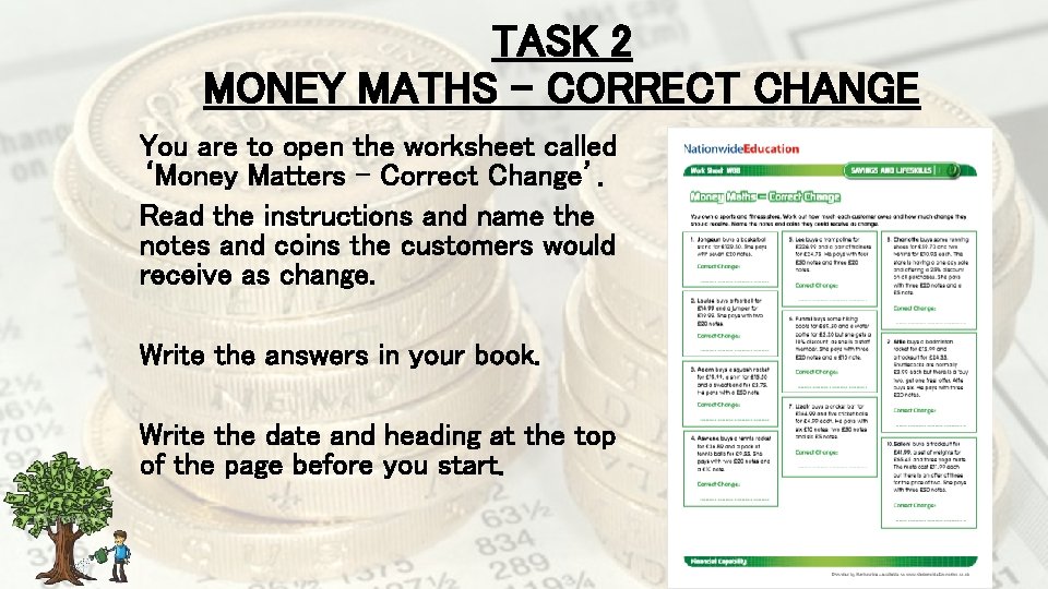 TASK 2 MONEY MATHS – CORRECT CHANGE You are to open the worksheet called