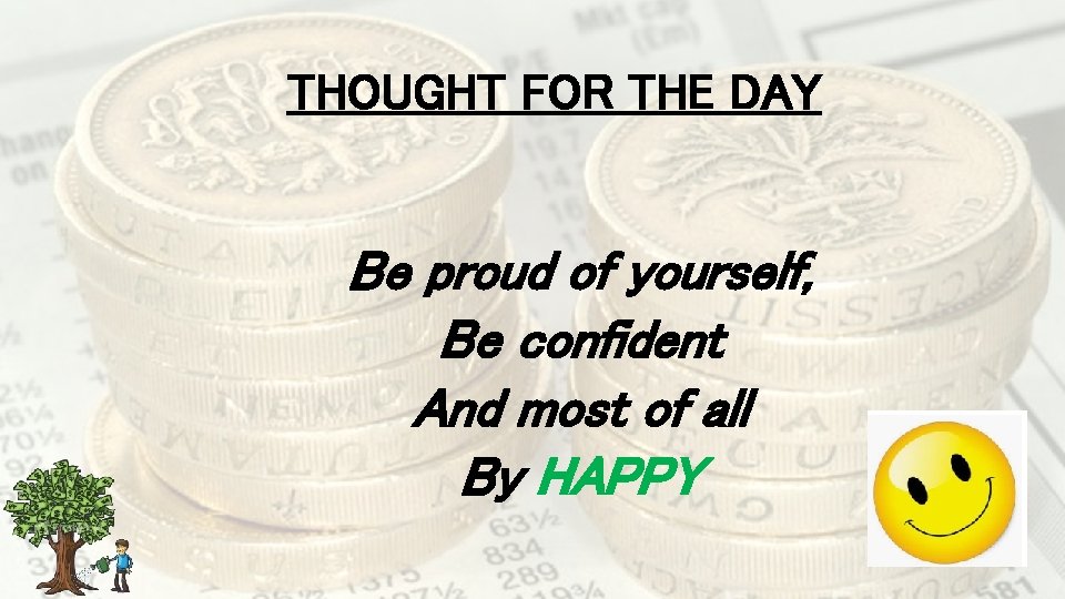 THOUGHT FOR THE DAY Be proud of yourself, Be confident And most of all