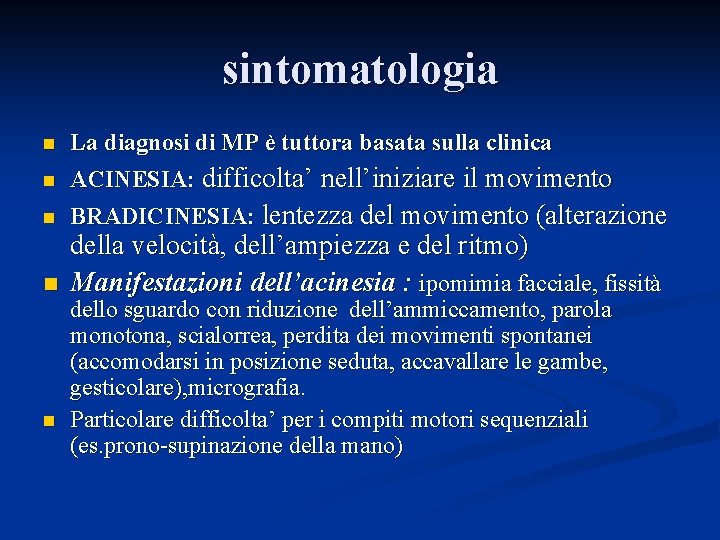 sintomatologia n La diagnosi di MP è tuttora basata sulla clinica ACINESIA: difficolta’ nell’iniziare