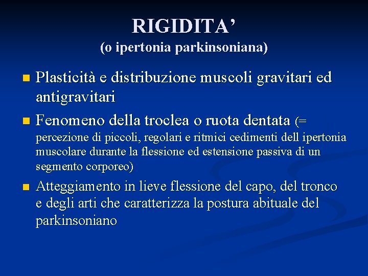 RIGIDITA’ (o ipertonia parkinsoniana) Plasticità e distribuzione muscoli gravitari ed antigravitari n Fenomeno della