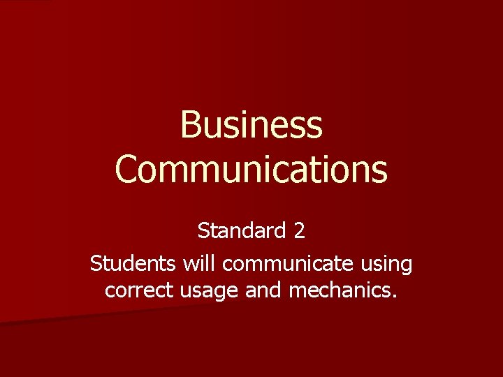 Business Communications Standard 2 Students will communicate using correct usage and mechanics. 