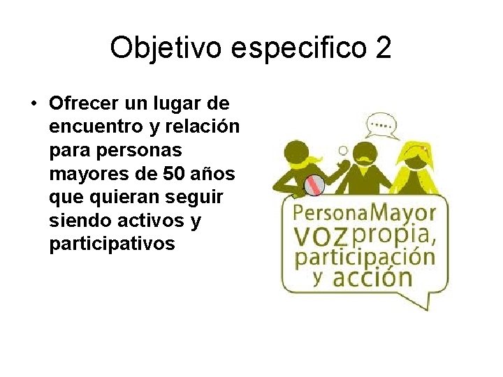 Objetivo especifico 2 • Ofrecer un lugar de encuentro y relación para personas mayores