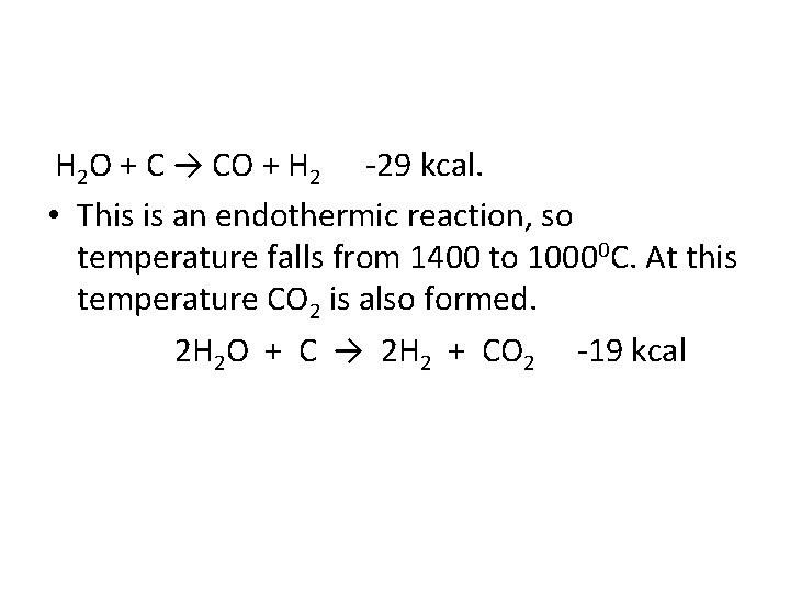 H 2 O + C → CO + H 2 -29 kcal. • This