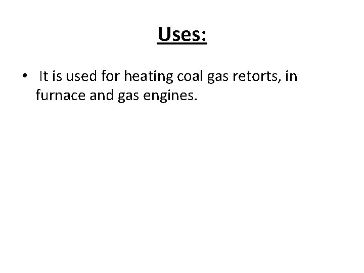 Uses: • It is used for heating coal gas retorts, in furnace and gas