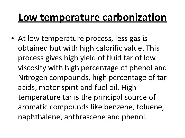 Low temperature carbonization • At low temperature process, less gas is obtained but with