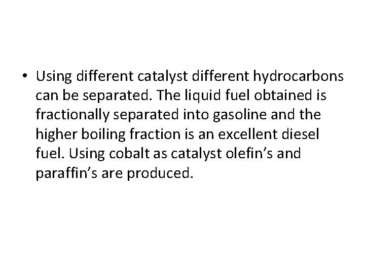  • Using different catalyst different hydrocarbons can be separated. The liquid fuel obtained