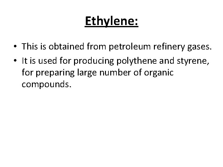 Ethylene: • This is obtained from petroleum refinery gases. • It is used for