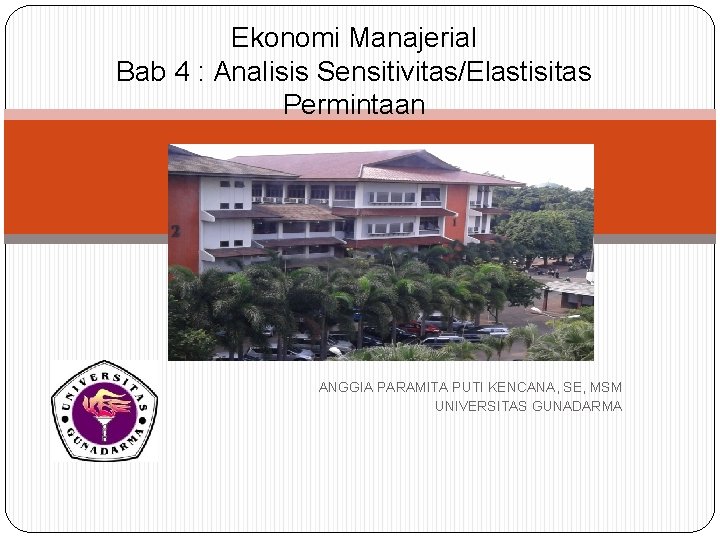 Ekonomi Manajerial Bab 4 : Analisis Sensitivitas/Elastisitas Permintaan ANGGIA PARAMITA PUTI KENCANA, SE, MSM