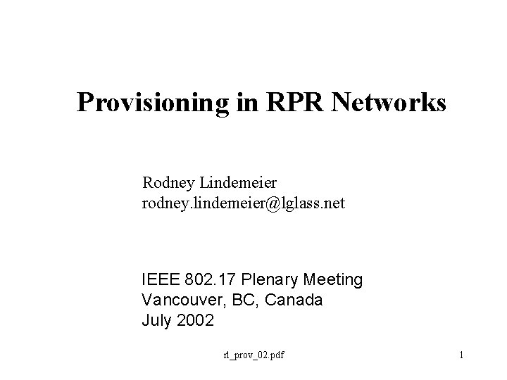 Provisioning in RPR Networks Rodney Lindemeier rodney. lindemeier@lglass. net IEEE 802. 17 Plenary Meeting