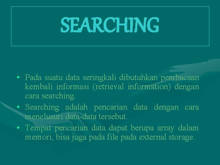 SEARCHING • Pada suatu data seringkali dibutuhkan pembacaan kembali informasi (retrieval information) dengan cara