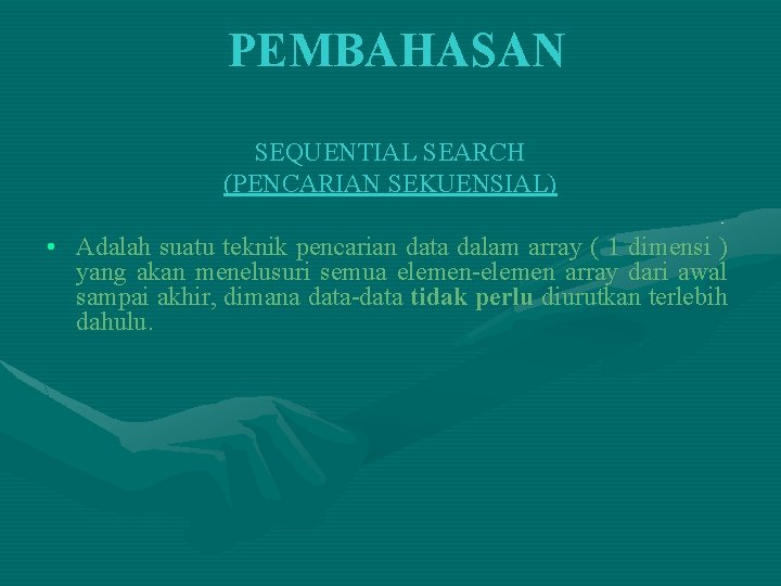 PEMBAHASAN SEQUENTIAL SEARCH (PENCARIAN SEKUENSIAL) • Adalah suatu teknik pencarian data dalam array (