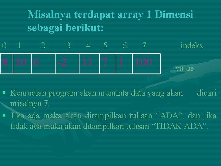 Misalnya terdapat array 1 Dimensi sebagai berikut: 0 1 8 10 6 2 3