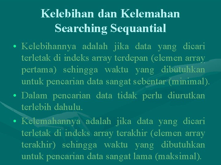 Kelebihan dan Kelemahan Searching Sequantial • Kelebihannya adalah jika data yang dicari terletak di